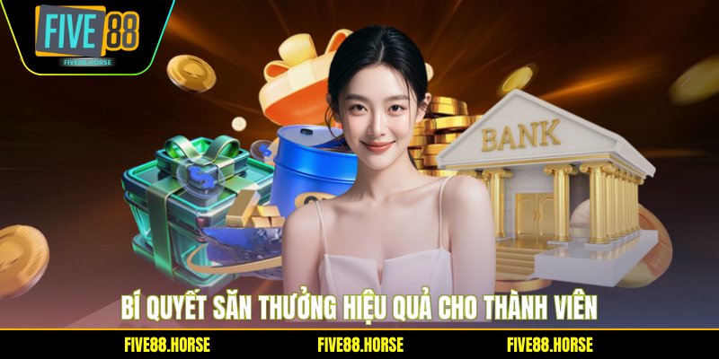 Khuyến Mãi Hot FIVE88 - Săn Thưởng Khủng Cực Dễ 3 Bí quyết săn thưởng hiệu quả cho thành viên