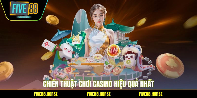 Chiến thuật chơi casino hiệu quả nhất