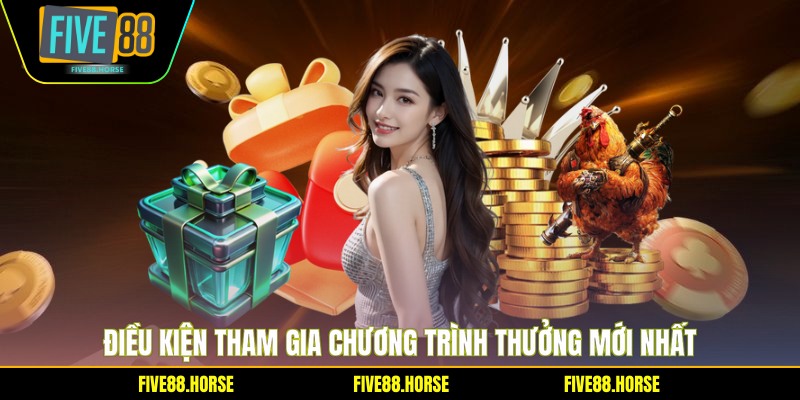 Khuyến Mãi Hot FIVE88 - Săn Thưởng Khủng Cực Dễ 2 Điều kiện tham gia chương trình thưởng mới nhất