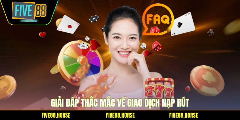 Câu Hỏi Thường Gặp FIVE88 2 Giải đáp thắc mắc về giao dịch nạp rút