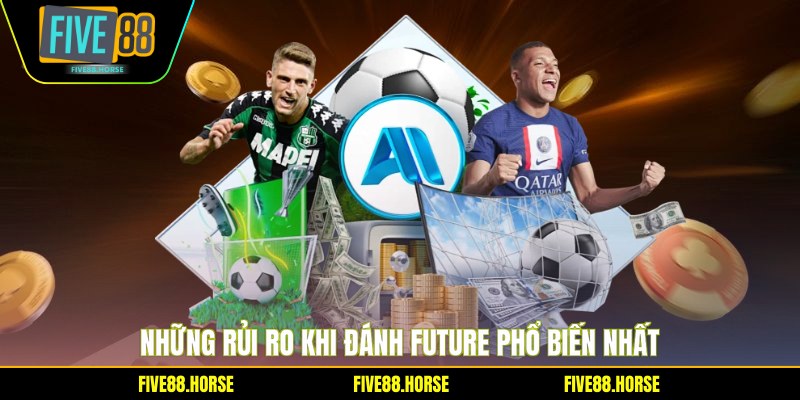 Những rủi ro khi đánh Future phổ biến nhất