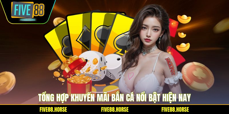 Khuyến Mãi Bắn Cá FIVE88 - Săn Ưu Đãi Siêu Khủng 2026 1 Tổng hợp khuyến mãi bắn cá nổi bật hiện nay