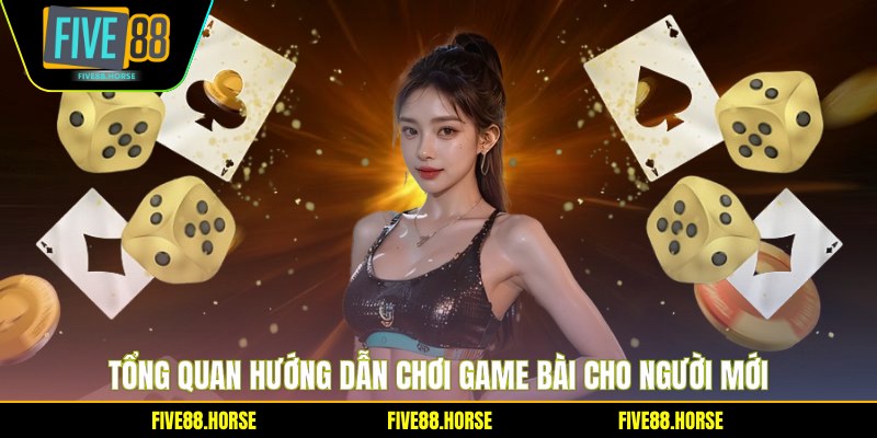 Tổng quan hướng dẫn chơi game bài cho người mới