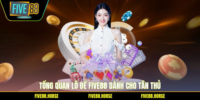 Tổng quan lô đề Five88 dành cho tân thủ
