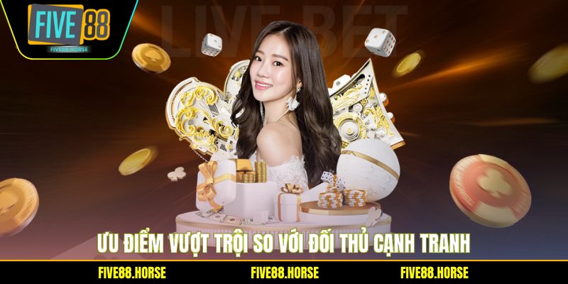 Ưu điểm vượt trội so với đối thủ cạnh tranh
